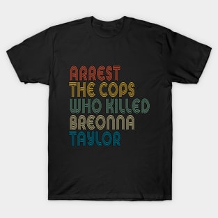 Arrest The Cops Who Killed Breonna Taylor T-Shirt